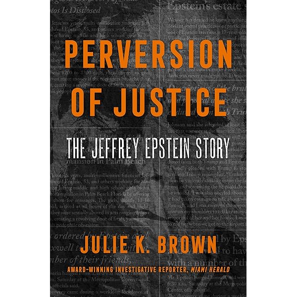 Perversion of Justice: The Jeffrey Epstein Story: Brown, Julie K